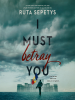 Book Cover for "I Must Betray You"